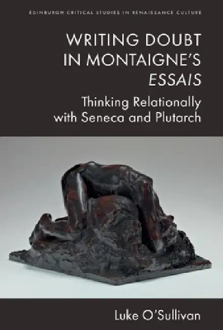 Writing Doubt in Montaigne's Essais: Thinking Relationally with Seneca and Plutarch by Luke O'Sullivan