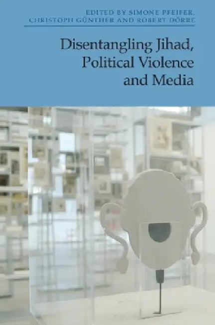 Disentangling Jihad, Political Violence and Media by Simone Pfeifer