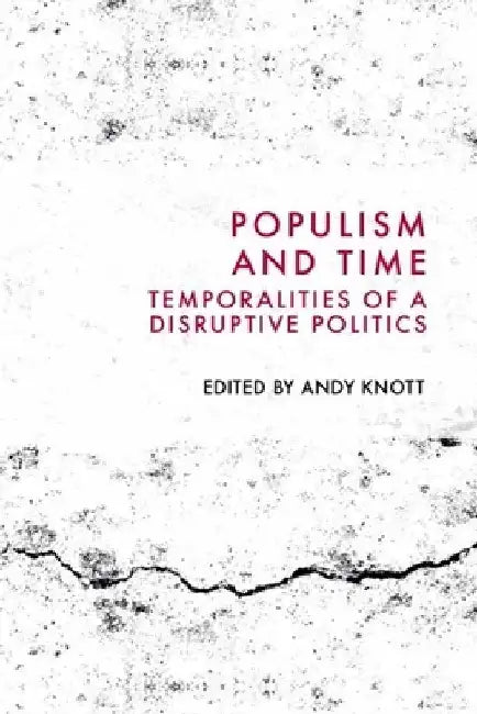 Populism and Time: Temporalities of a Disruptive Politics by Andy Knott
