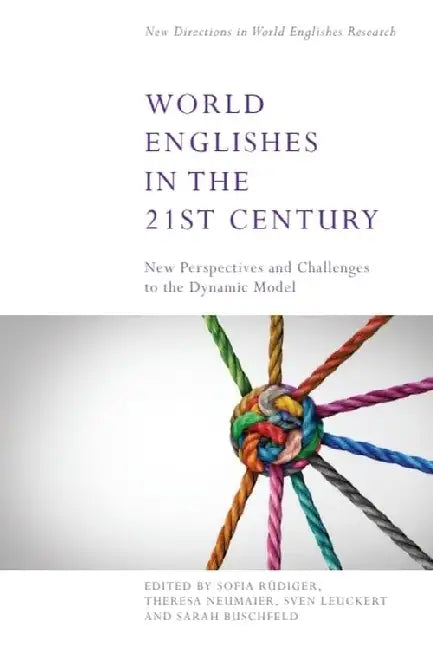 World Englishes in the 21st Century: New Perspectives and Challenges to the Dynamic Model by Sofia Rüdiger