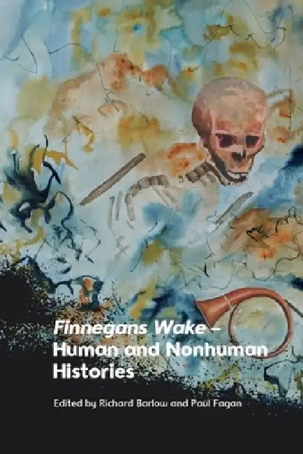Finnegans Wake - Human and Nonhuman Histories by Richard Barlow, Paul Fagan