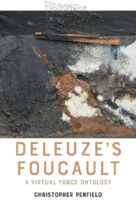 Deleuze's Foucault: A Virtual Force Ontology by Christopher Penfield