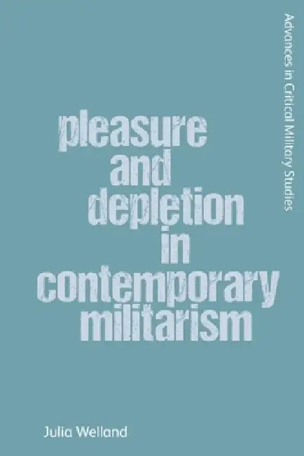 Pleasure and Depletion in Contemporary Militarism by Julia Welland