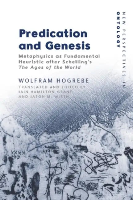 Predication and Genesis: Metaphysics as Fundamental Heuristic After Schelling's the Ages of the World by Wolfram Hogrebe, Iain Hamilton Grant, Iain Hamilton Grant