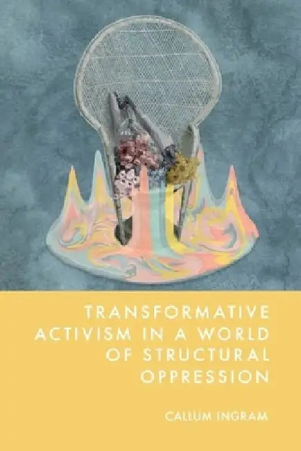 Transformative Activism in a World of Structural Oppression by Callum Ingram