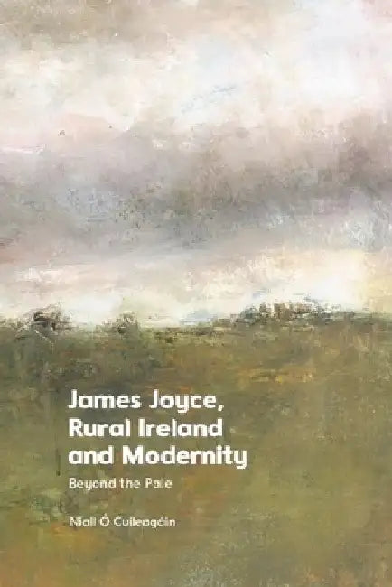 James Joyce, Rural Ireland and Modernity: Beyond the Pale by Niall Ó. Cuileagáin