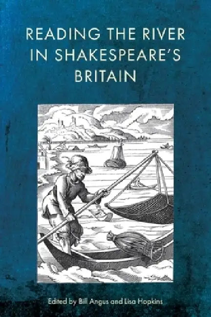 Reading the River in Shakespeare's Britain by Bill Angus, Lisa Hopkins