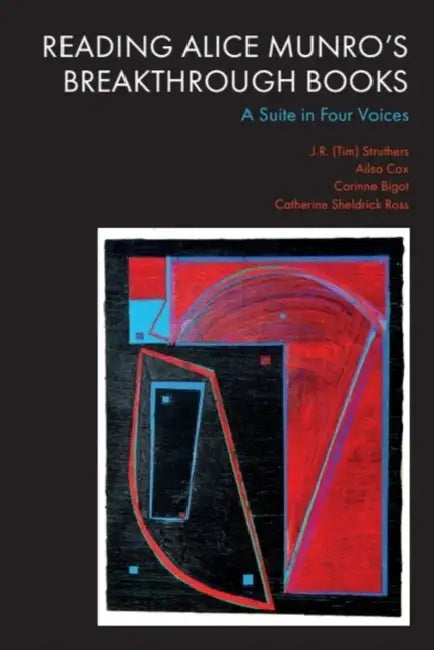 Reading Alice Munro's Breakthrough Books: A Suite in Four Voices by Struthers, Ailsa Cox, Corinne Bigot