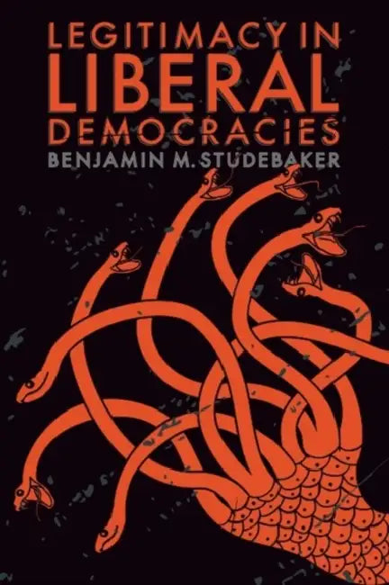 Legitimacy in Liberal Democracies by Benjamin M. Studebaker