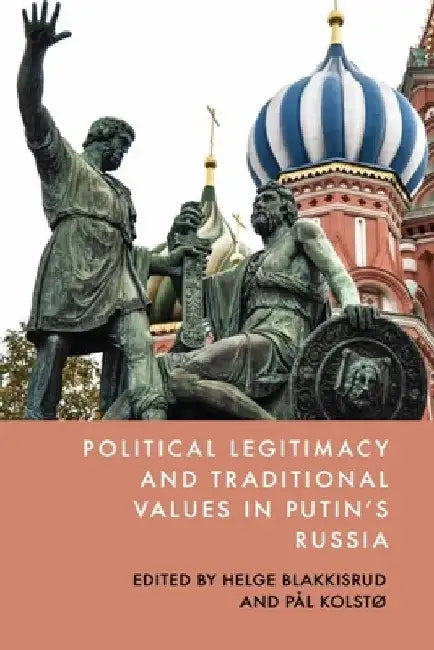 Political Legitimacy and Traditional Values in Putin's Russia by Helge Blakkisrud