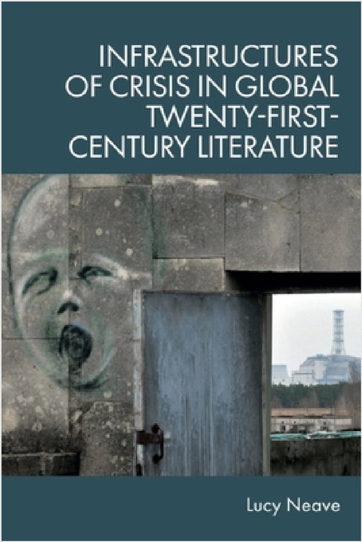 Infrastructures of Crisis in Global Twenty-First-Century Literature by Lucy Neave