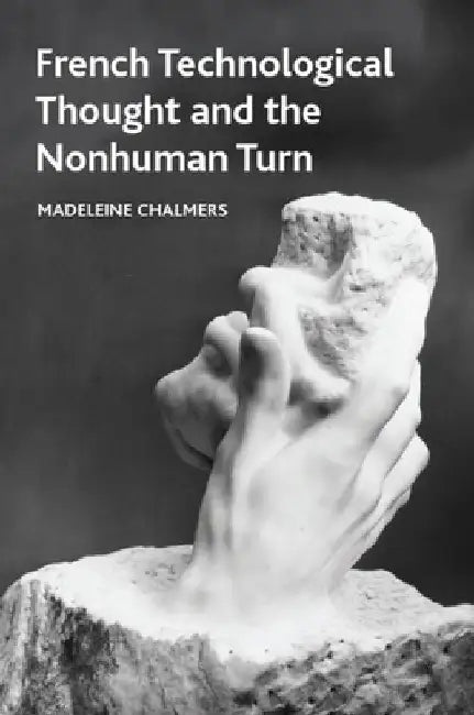 French Technological Thought and the Nonhuman Turn by Madeleine Chalmers