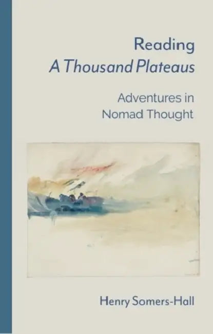 Reading a Thousand Plateaus: Adventures in Nomad Thought by Henry Somers-Hall