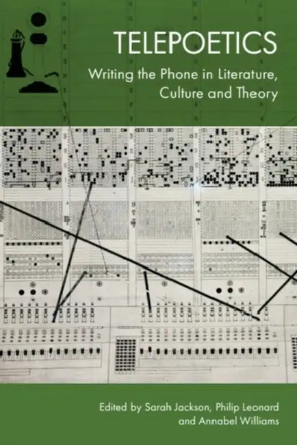 Telepoetics: Writing the Phone in Literature, Culture and Theory by Sarah Jackson, Philip Leonard, Annabel Williams