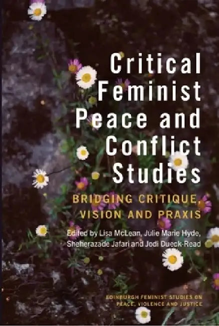 Critical Feminist Peace and Conflict Studies: Bridging Critique, Vision and PRAXIS by Lisa McLean