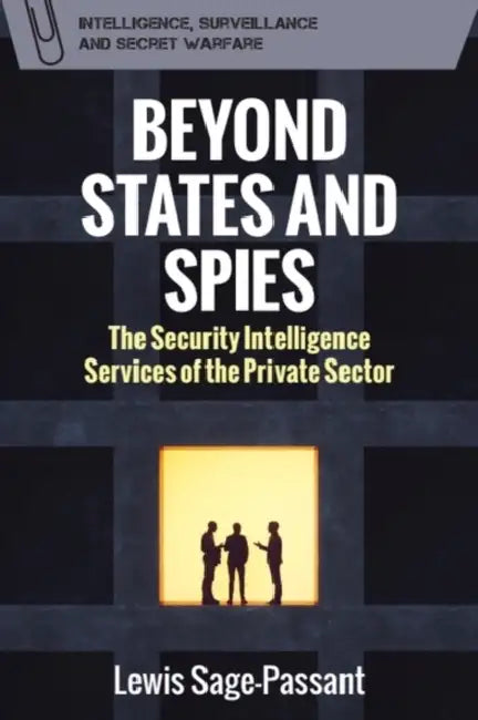 Beyond States and Spies: The Security Intelligence Services of the Private Sector by Lewis Sage-Passant