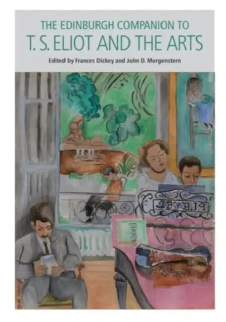 The Edinburgh Companion to T. S. Eliot and the Arts by Frances Dickey