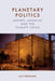 Planetary Politics: Arendt, Anarchy and the Climate Crisis by Lucy Benjamin