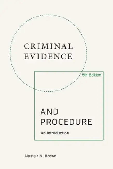 Criminal Evidence and Procedure, 5th Edition: An Introduction by Alastair N. Brown