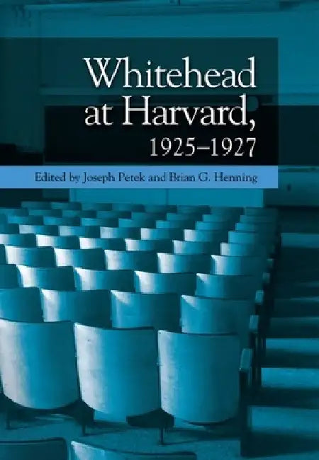 Whitehead at Harvard, 1925-1927 by Joseph Petek