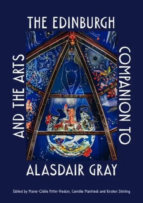 The Edinburgh Companion to Alasdair Gray and the Arts by Marie-Odile Pittin-Hedon, Camille Manfredi, Kirsten Stirling
