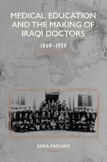 Medical Education and the Making of Iraqi Doctors, 1869-1959 by Sara Farhan