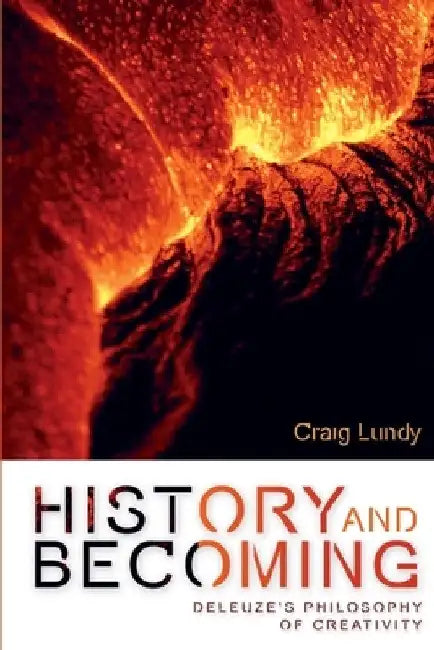 History and Becoming: Deleuze's Philosophy of Creativity by Craig Lundy