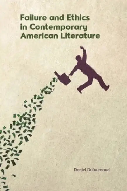 Failure and Ethics in Contemporary American Literature by Daniel Dufournaud