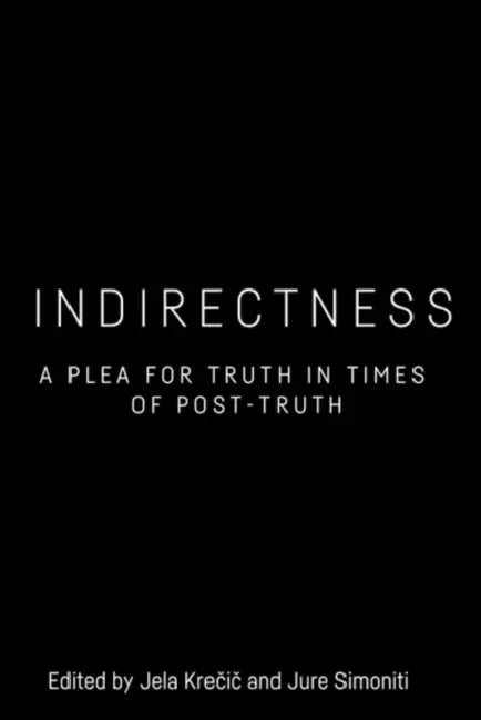 Indirectness: A Plea for Truth in Times of Post-Truth by Jela Krečič, Jure Simoniti