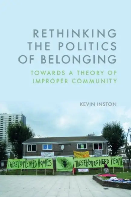Rethinking the Politics of Belonging: Towards a Theory of Improper Community by Kevin Inston