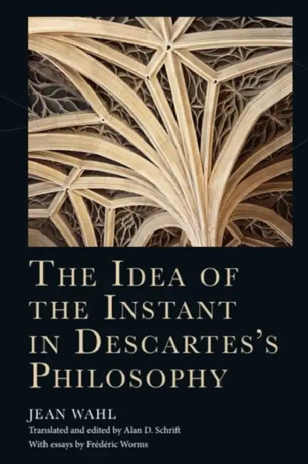 The Idea of the Instant in Descartes's Philosophy by Jean Wahl, Alan D. Schrift, Alan D. Schrift