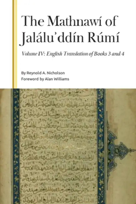 The Mathnawí of Jaláluʾddín Rúmí, Volume IV: English Translation of Books 3 and 4 by Reynold a. Nicholson, Alan Williams