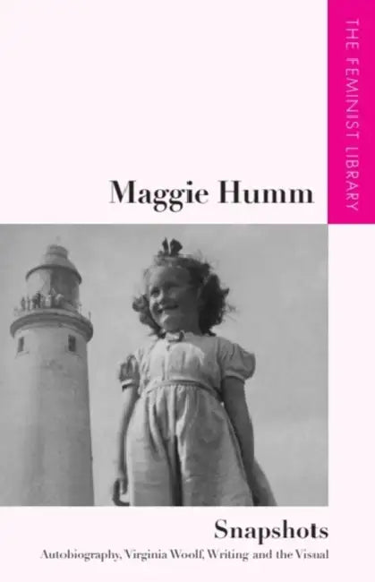 Maggie Humm - Snapshots: Autobiography, Virginia Woolf, Writing and the Visual by Maggie Humm