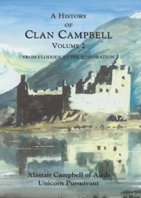 A History of Clan Campbell: From Flodden to the Restoration by Alastair Campbell