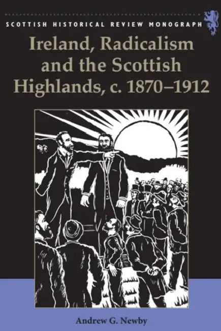 Ireland, Radicalism, and the Scottish Highlands, C.1870-1912 by Andrew Newby