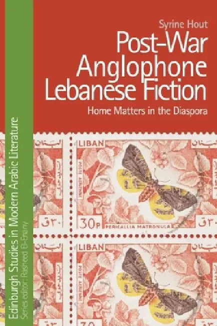 Post-War Anglophone Lebanese Fiction: Home Matters in the Diaspora by Syrine Hout
