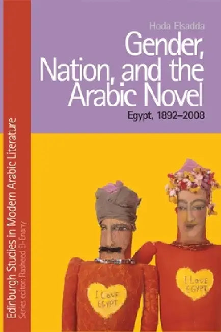 Gender, Nation, and the Arabic Novel: Egypt, 1892-2008 by Hoda Elsadda