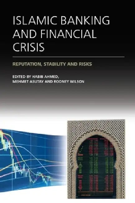Islamic Banking and Financial Crisis: Reputation, Stability and Risks by Habib Ahmed, Mehmet Asutay, Rodney Wilson
