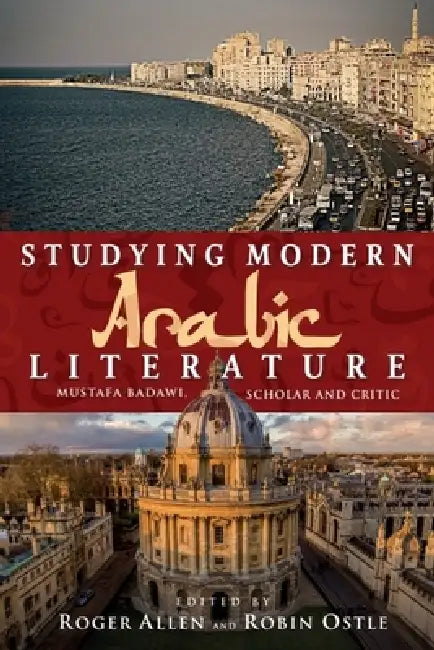 Studying Modern Arabic Literature: Mustafa Badawi, Scholar and Critic by Roger Allen, Robin Ostle