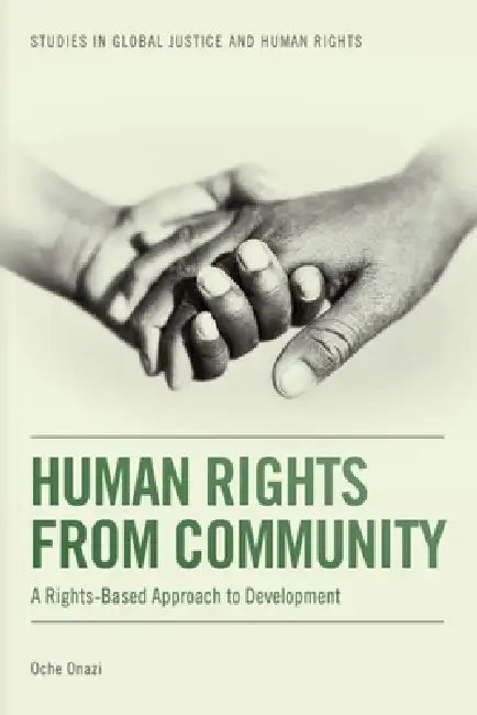Human Rights from Community: A Rights-Based Approach to Development by Oche Onazi