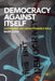 Democracy Against Itself: Sustaining an Unsustainable Idea by Mark Chou