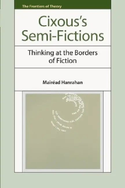 Cixous's Semi-Fictions: Thinking at the Borders of Fiction by Mairéad Hanrahan