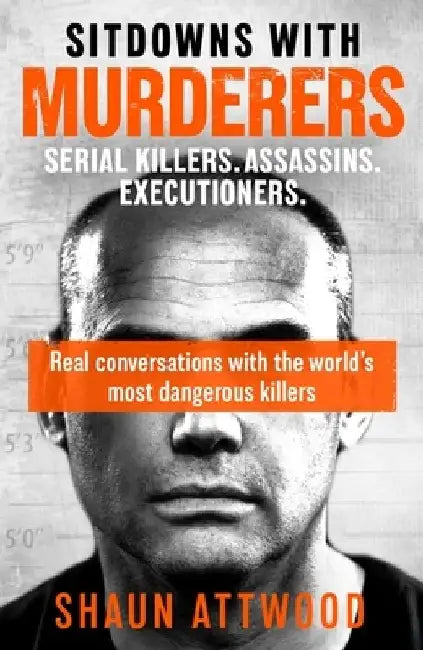 Sitdowns with Serial Killers & Murderers: Real conversations with the world’s most dangerous killers by Shaun Attwood