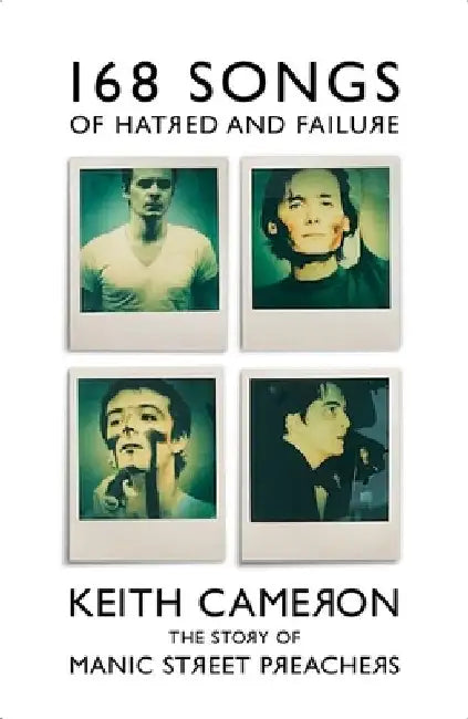 168 Songs of Hatred and Failure: A History of Manic Street Preachers by Keith Cameron