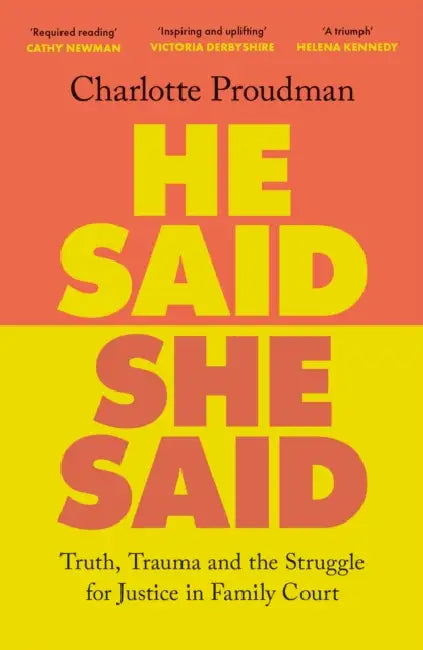 He Said, She Said: Truth, Trauma and the Struggle for Justice in Family Court by Dr Charlotte Proudman