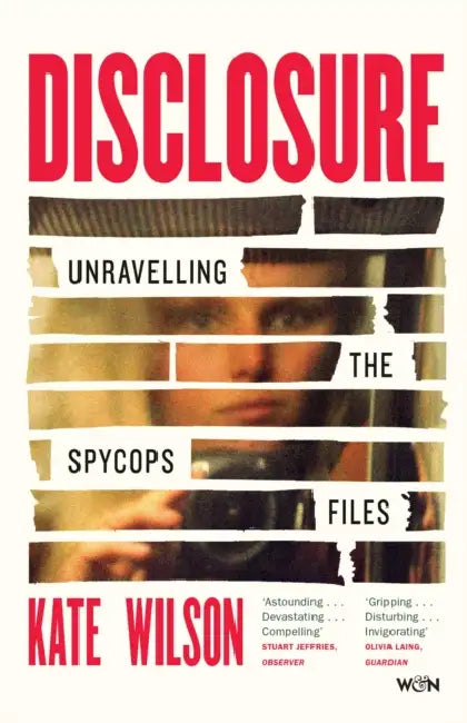 Disclosure: Unravelling the Spycops Files by Kate Wilson