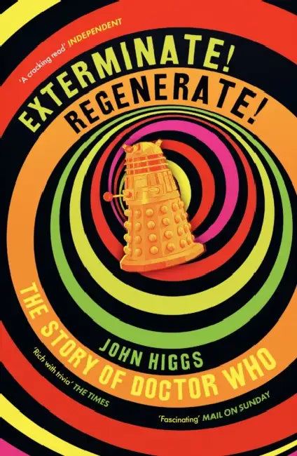 Exterminate/Regenerate: The Story of Doctor Who by John Higgs