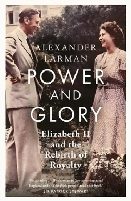 Power and Glory - As seen on Channel 4’s Edward vs George: Elizabeth II and the Rebirth of Royalty by Alexander Larman
