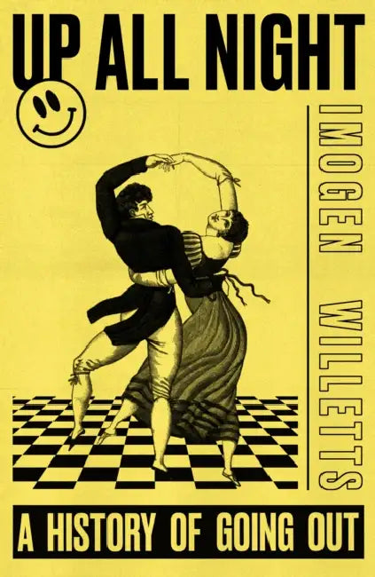 Up All Night: A History of Going Out by Imogen Willetts