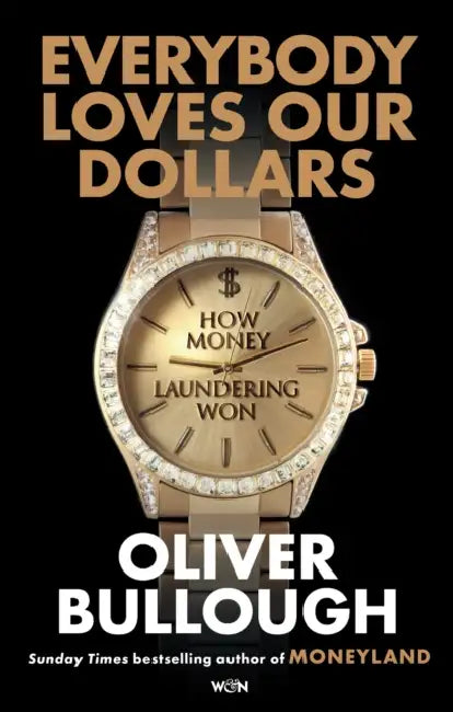 Everybody Loves Our Dollars: How Money Laundering Won by Oliver Bullough